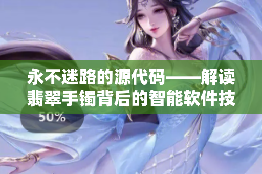 永不迷路的源代码——解读翡翠手镯背后的智能软件技术 永不迷路的源代码——解读翡翠手镯背后的智能软件技术