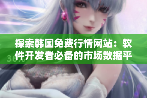 探索韩国免费行情网站：软件开发者必备的市场数据平台