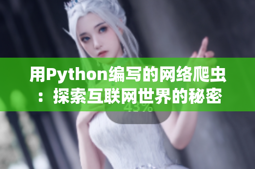 用Python编写的网络爬虫:探索互联网世界的秘密 用Python编写的网络爬虫:探索互联网世界的秘密