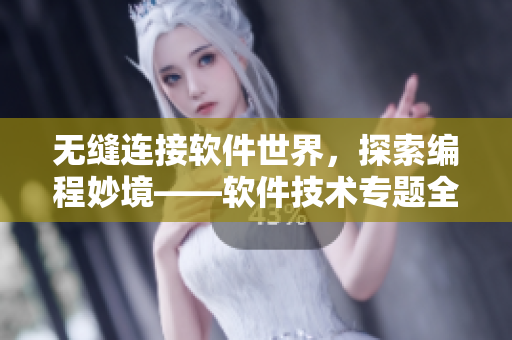 无缝连接软件世界，探索编程妙境——软件技术专题全新上线
