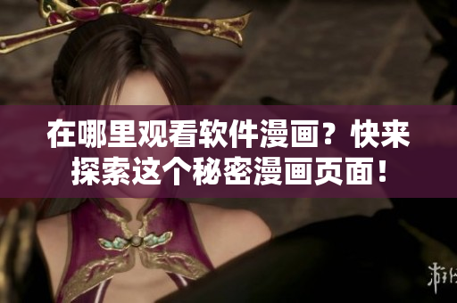 在哪里观看软件漫画？快来探索这个秘密漫画页面！