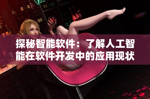 探秘智能软件：了解人工智能在软件开发中的应用现状