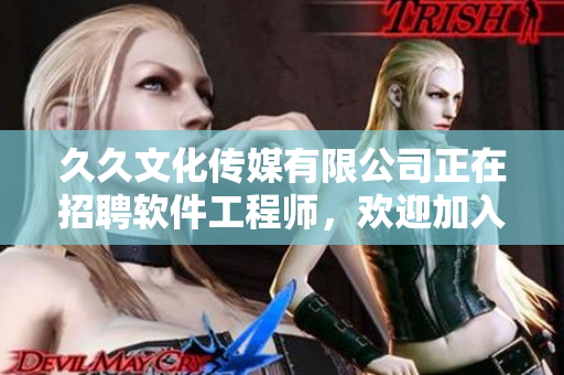 久久文化传媒有限公司正在招聘软件工程师，欢迎加入我们！