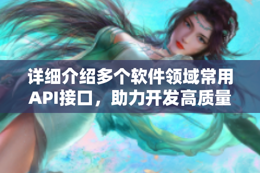 详细介绍多个软件领域常用API接口，助力开发高质量软件！