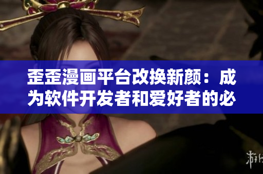 歪歪漫画平台改换新颜：成为软件开发者和爱好者的必备教材