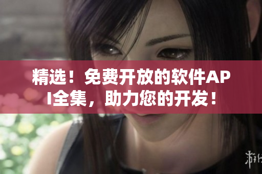 精选！免费开放的软件API全集，助力您的开发！