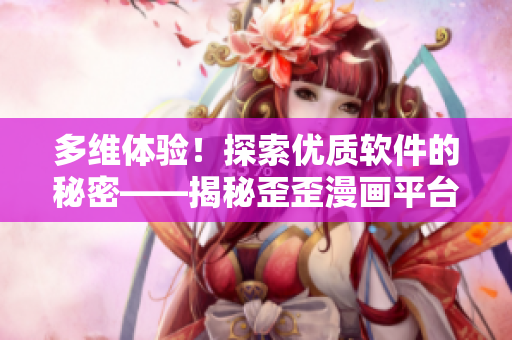 多维体验！探索优质软件的秘密——揭秘歪歪漫画平台