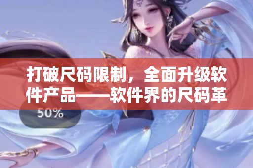 打破尺码限制，全面升级软件产品——软件界的尺码革命