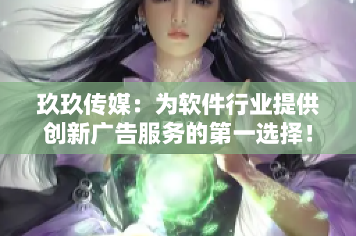 玖玖传媒：为软件行业提供创新广告服务的第一选择！