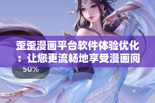歪歪漫画平台软件体验优化：让您更流畅地享受漫画阅读！