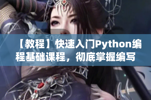 【教程】快速入门Python编程基础课程，彻底掌握编写软件的技巧