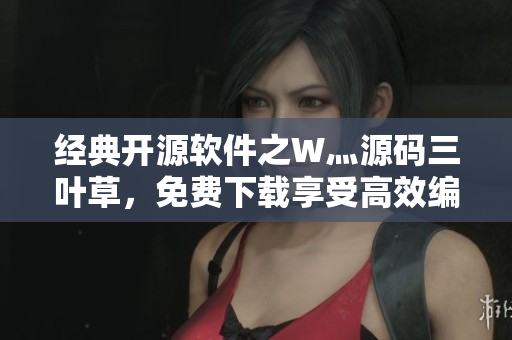经典开源软件之W灬源码三叶草，免费下载享受高效编程乐趣！