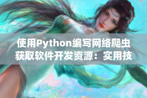 使用Python编写网络爬虫获取软件开发资源：实用技巧分享