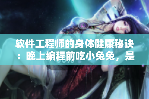 软件工程师的身体健康秘诀：晚上编程前吃小兔兔，是否有效？