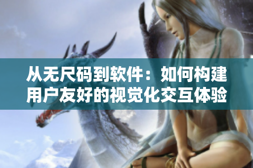 从无尺码到软件：如何构建用户友好的视觉化交互体验