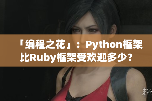 「编程之花」：Python框架比Ruby框架受欢迎多少？