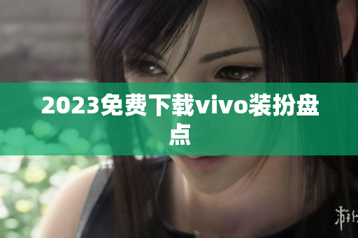 2023免费下载vivo装扮盘点