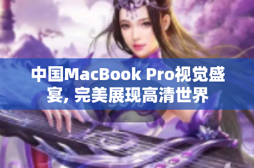 中国MacBook Pro视觉盛宴, 完美展现高清世界