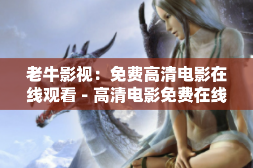 老牛影视：免费高清电影在线观看 - 高清电影免费在线观看平台