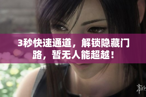 3秒快速通道，解锁隐藏门路，暂无人能超越！