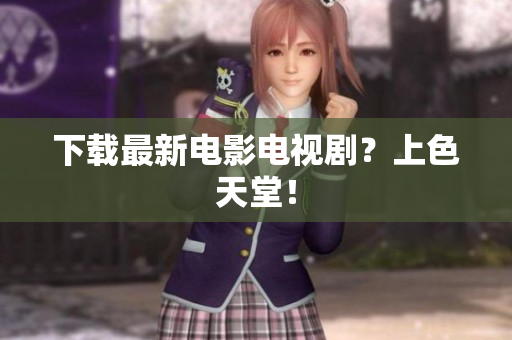 下载最新电影电视剧？上色天堂！