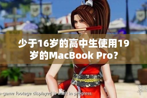 少于16岁的高中生使用19岁的MacBook Pro？