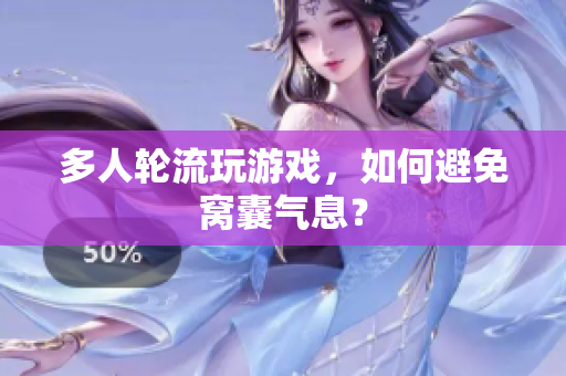 多人轮流玩游戏，如何避免窝囊气息？