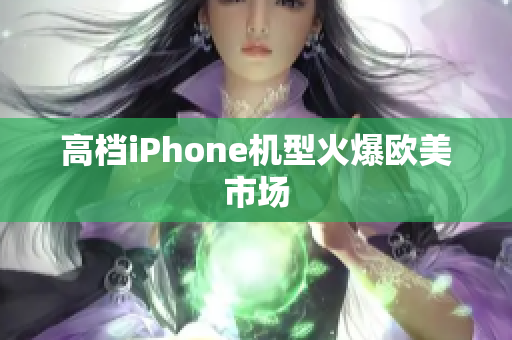 高档iPhone机型火爆欧美市场