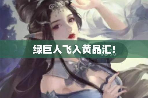 绿巨人飞入黄品汇！