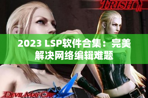 2023 LSP软件合集：完美解决网络编辑难题