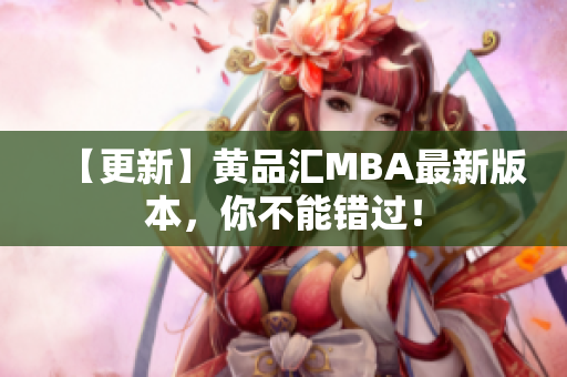 【更新】黄品汇MBA最新版本，你不能错过！