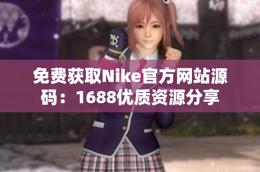 免费获取Nike官方网站源码：1688优质资源分享