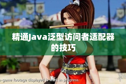 精通Java泛型访问者适配器的技巧