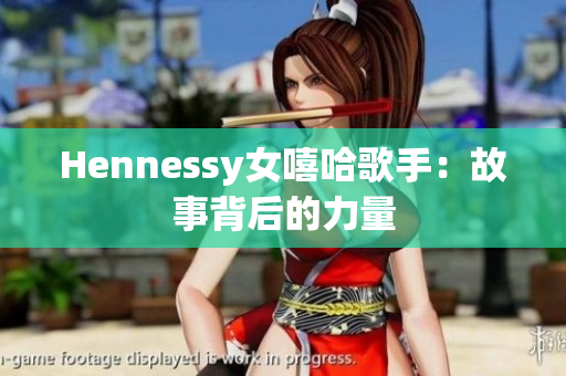 Hennessy女嘻哈歌手：故事背后的力量
