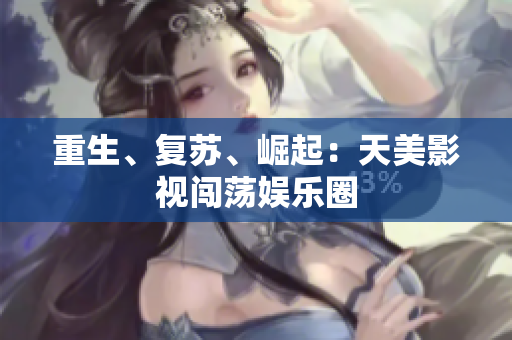重生、复苏、崛起：天美影视闯荡娱乐圈