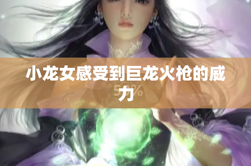 小龙女感受到巨龙火枪的威力
