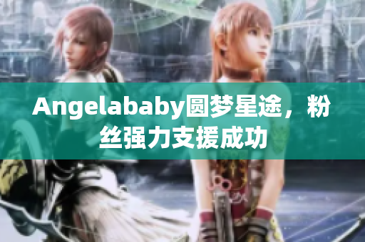 Angelababy圆梦星途，粉丝强力支援成功
