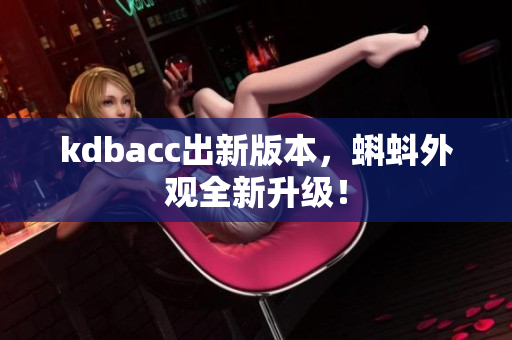 kdbacc出新版本，蝌蚪外观全新升级！