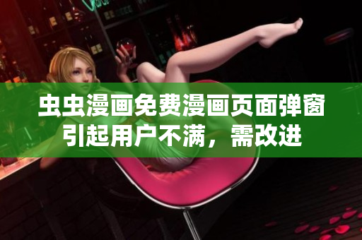 虫虫漫画免费漫画页面弹窗引起用户不满，需改进