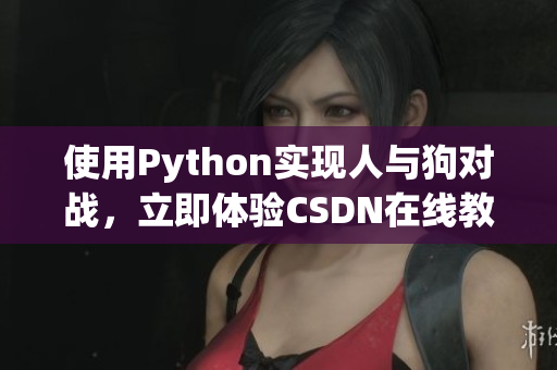 使用Python实现人与狗对战，立即体验CSDN在线教程！