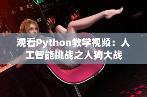 观看Python教学视频：人工智能挑战之人狗大战