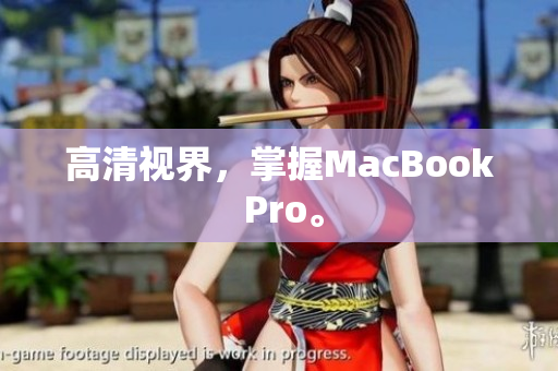 高清视界，掌握MacBook Pro。