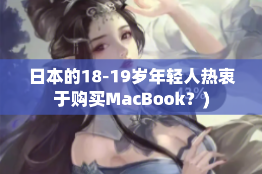 日本的18-19岁年轻人热衷于购买MacBook？)