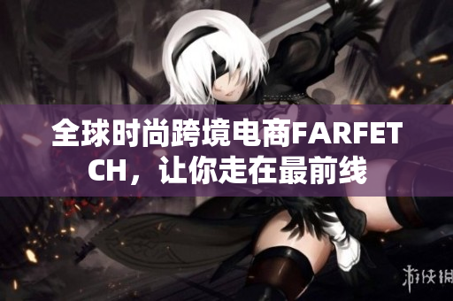 全球时尚跨境电商FARFETCH，让你走在最前线