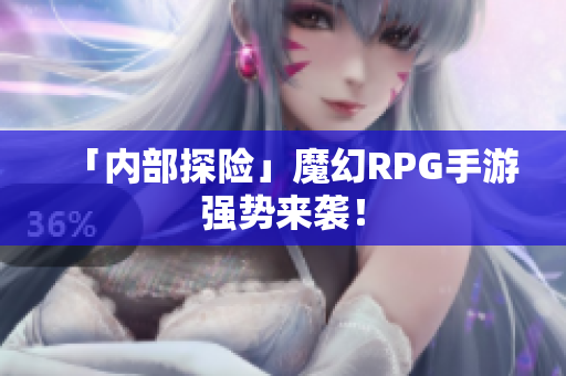 「内部探险」魔幻RPG手游强势来袭！