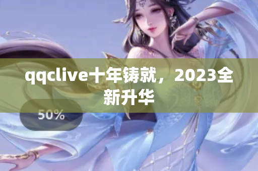qqclive十年铸就，2023全新升华