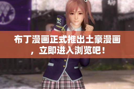 布丁漫画正式推出土豪漫画，立即进入浏览吧！