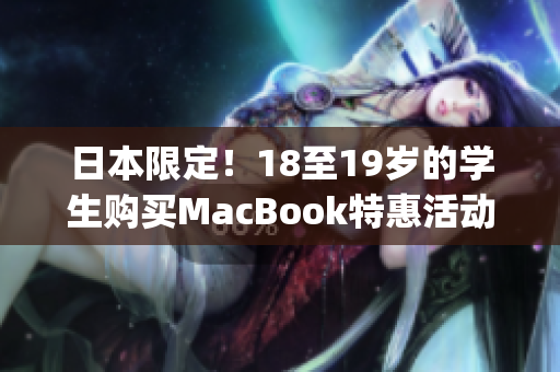 日本限定！18至19岁的学生购买MacBook特惠活动)