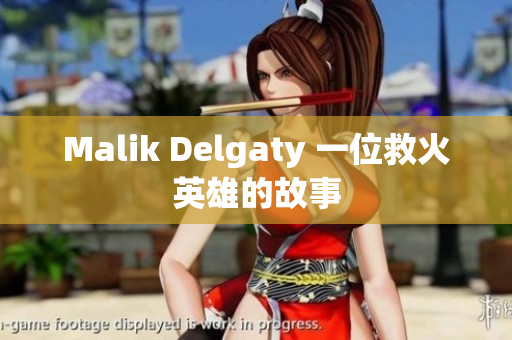 Malik Delgaty 一位救火英雄的故事