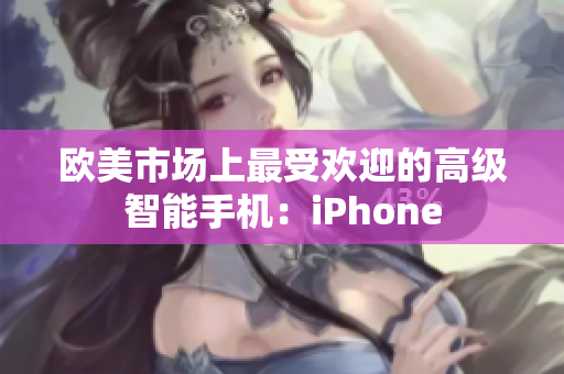欧美市场上最受欢迎的高级智能手机：iPhone